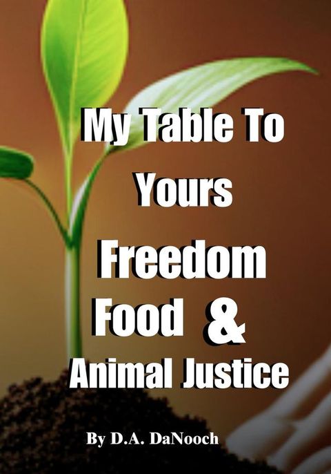 My Table To Yours, Freedom, Food, & Animal Justice(Kobo/電子書)