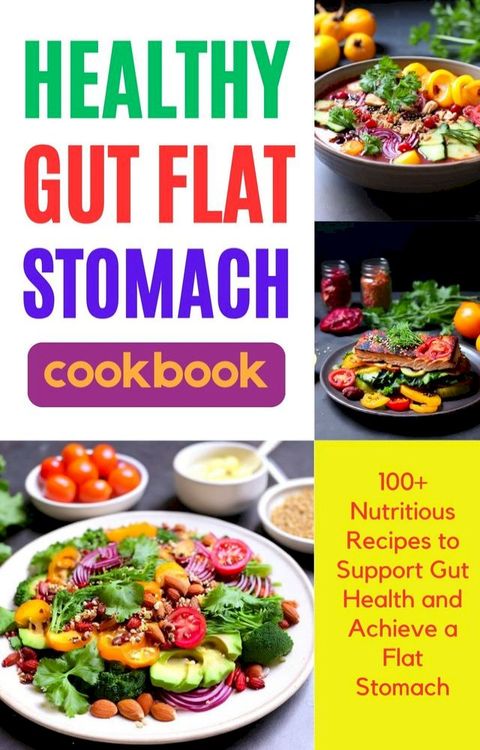 Healthy Gut Flat Stomach Cookbook: 100+ Nutritious Recipes to Support Gut Health and Achieve a Flat Stomach(Kobo/電子書)