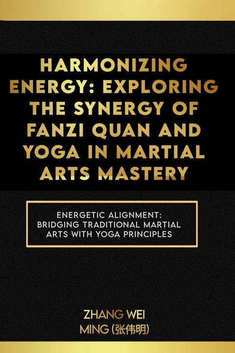 Harmonizing Energy: Exploring the Synergy of Fanzi Quan and Yoga in Martial Arts Mastery(Kobo/電子書)