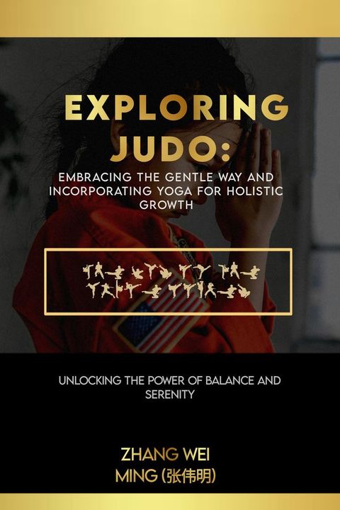 Exploring Judo: Embracing the Gentle Way and Incorporating Yoga for Holistic Growth(Kobo/電子書)