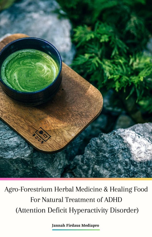  Agro-Forestrium Herbal Medicine & Healing Food For Natural Treatment of ADHD (Attention Deficit Hyperactivity Disorder)(Kobo/電子書)