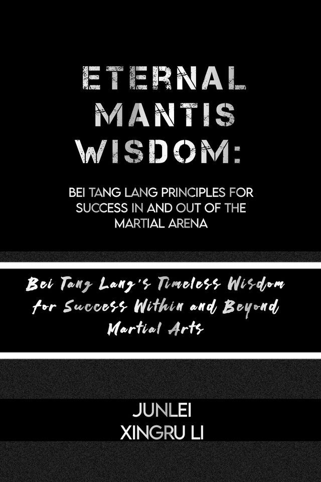  Eternal Mantis Wisdom: Bei Tang Lang Principles for Success in and out of the Martial Arena(Kobo/電子書)