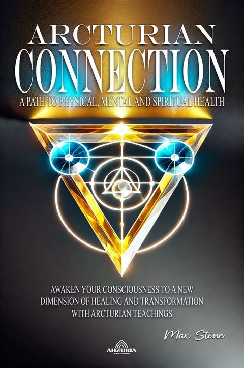 Arcturian Connection A Path to Physical, Mental and Spiritual Health(Kobo/電子書)