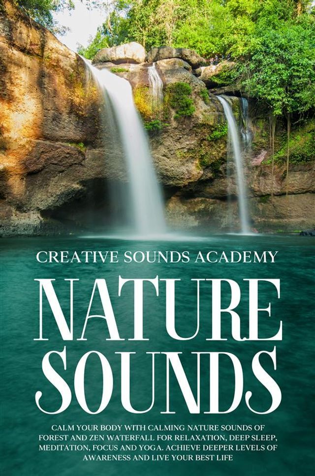  Nature Sounds: Calm Your Body With Calming Nature Sounds of Forest and Zen Waterfall for Relaxation, Deep Sleep, Meditation, Focus and Yoga. Achieve Deeper Levels of Awareness and Live Your Best Life(Kobo/電子書)