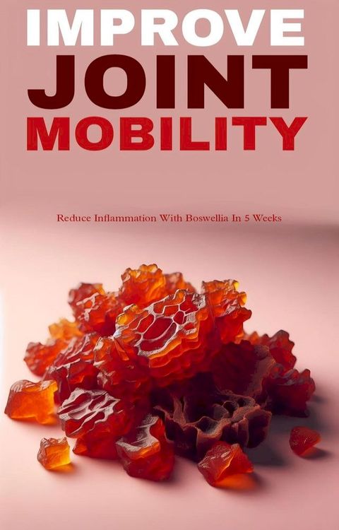 Improve joint mobility and reduce inflammation with boswellia(Kobo/電子書)
