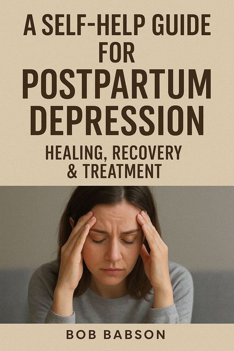 A Self Help Guide for Postpartum Depression: Healing, Recovery & Treatment