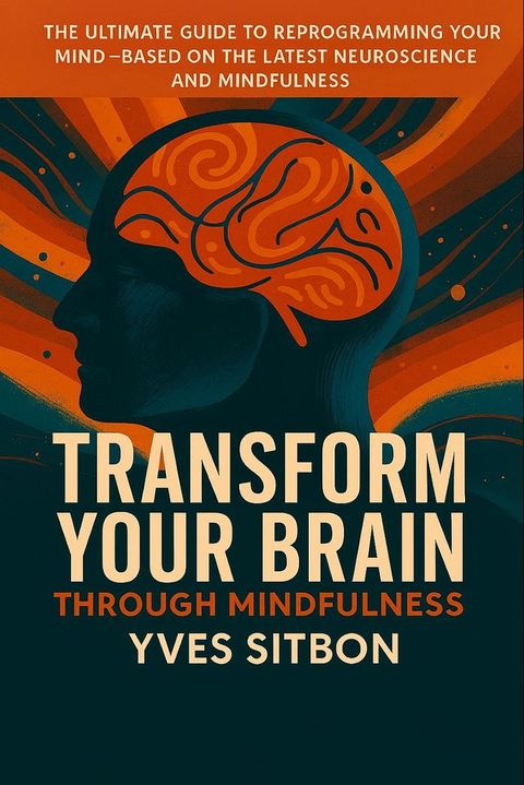 Transform Your Brain Through Mindfulness