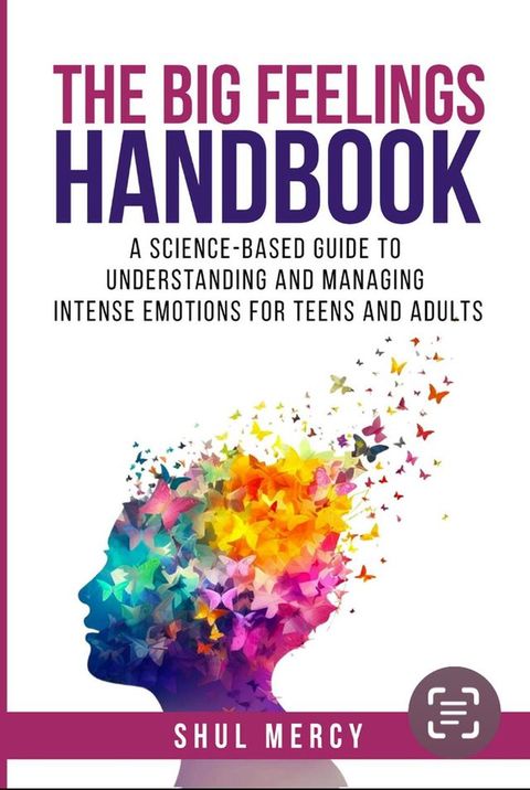 The Big Feelings Handbook: A Science-Based Guide to Understanding and Managing Intense Emoti...