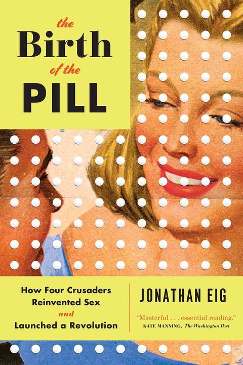 The Birth of the Pill: How Four Crusaders Reinvented Sex and Launched a Revolution(Kobo/電子書)