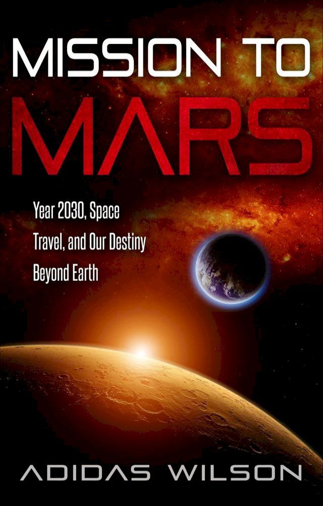  Mission To Mars - Year 2030, Space Travel, And Our Destiny Beyond Earth(Kobo/電子書)