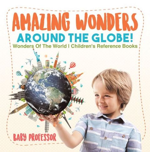 Amazing Wonders Around The Globe!  Wonders Of The World  Children's Reference Books(Kobo/電子書)