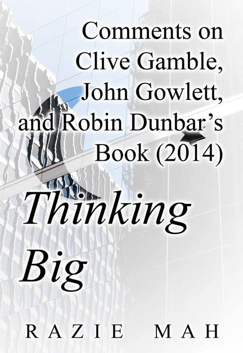 Comments on Clive Gamble, John Gowlett and Robin Dunbar’s Book (2014) Thinking Big(Kobo/電子書)