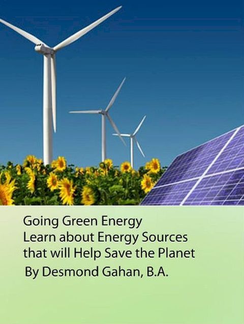 Going Green Energy: Learn about Energy Sources that will Help Save the Planet(Kobo/電子書)