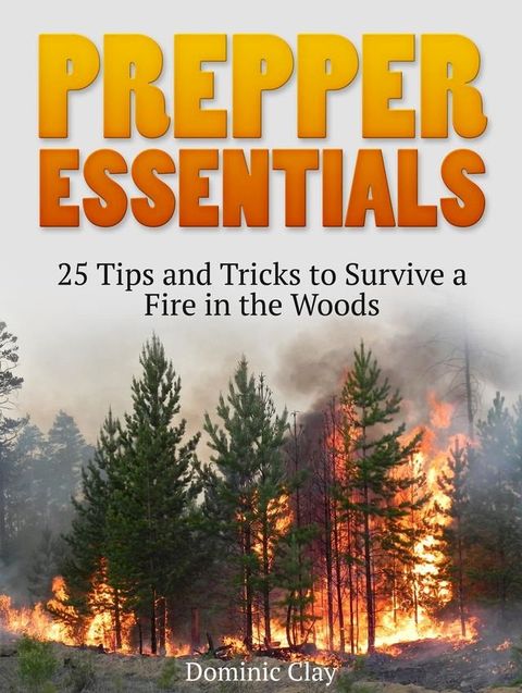 Prepper Essentials: 25 Tips and Tricks to Survive a Fire in the Woods(Kobo/電子書)