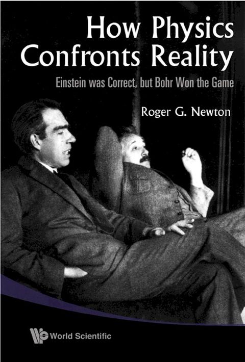 How Physics Confronts Reality: Einstein Was Correct, But Bohr Won The Game(Kobo/電子書)