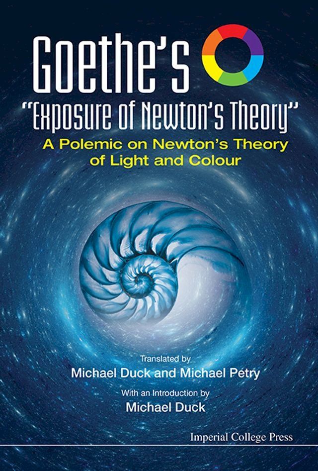  Goethe's "Exposure Of Newton's Theory": A Polemic On Newton's Theory Of Light And Colour(Kobo/電子書)