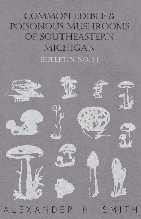 Common Edible and Poisonous Mushrooms of Southeastern Michigan - Bulletin No. 14(Kobo/電子書)