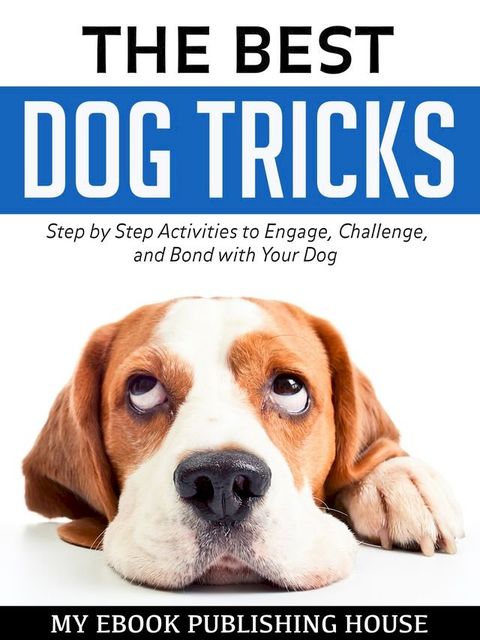 The Best Dog Tricks: Step by Step Activities to Engage, Challenge, and Bond with Your Dog(Kobo/電子書)