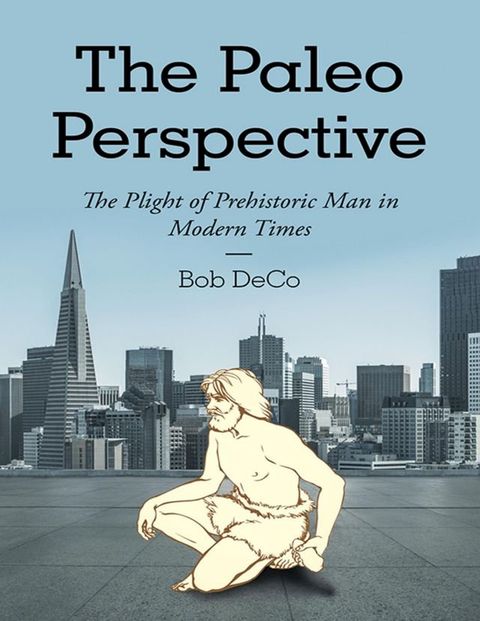 The Paleo Perspective: The Plight of Prehistoric Man In Modern Times(Kobo/電子書)