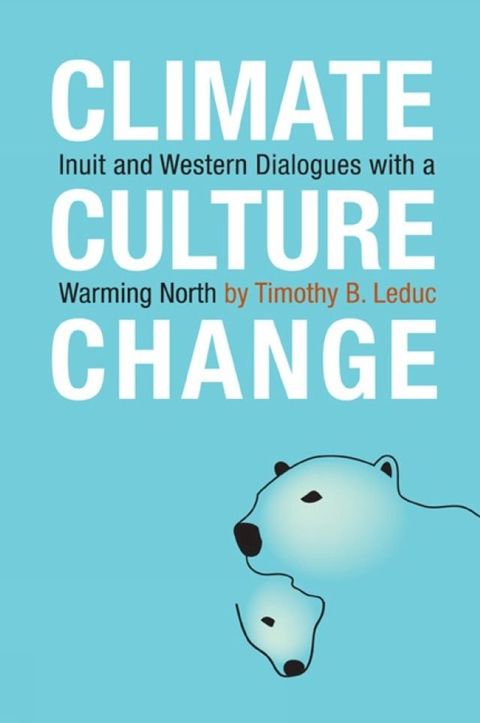 Climate, Culture, Change: Inuit and Western Dialogues with a Warming North(Kobo/電子書)