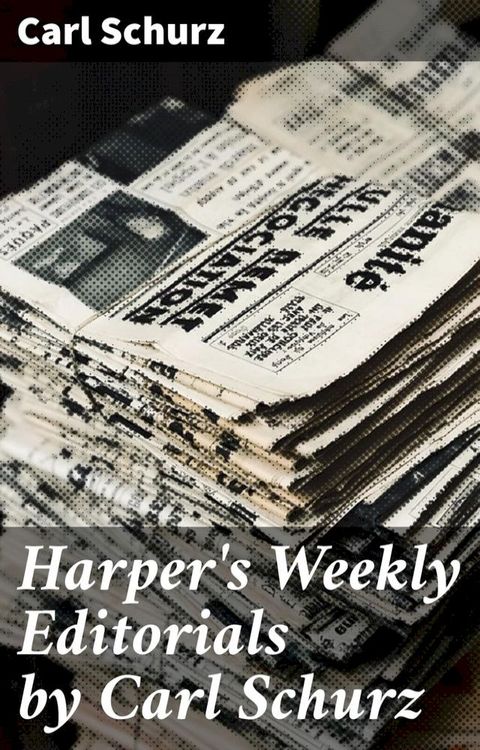 Harper's Weekly Editorials by Carl Schurz(Kobo/電子書)