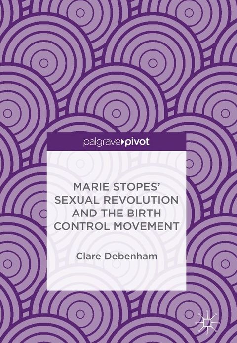 Marie Stopes’ Sexual Revolution and the Birth Control Movement(Kobo/電子書)