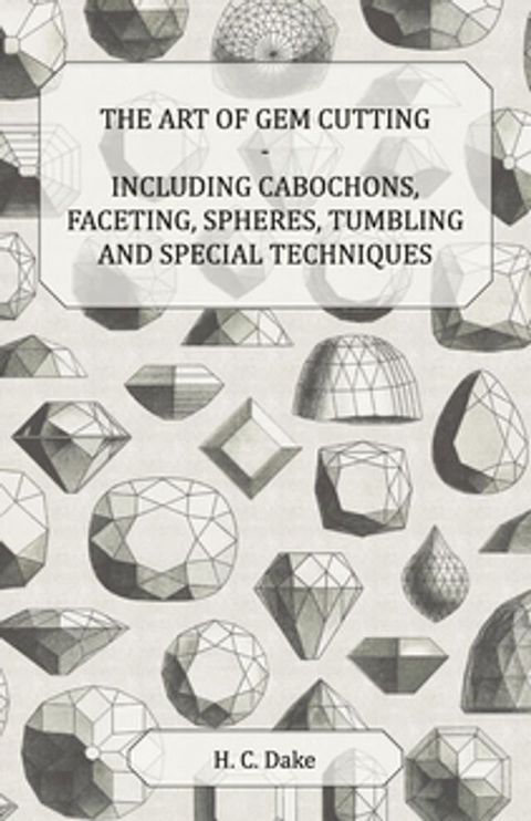 The Art of Gem Cutting - Including Cabochons, Faceting, Spheres, Tumbling and Special Techniques(Kobo/電子書)