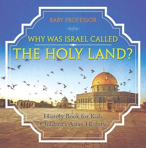 Why Was Israel Called The Holy Land? - History Book for Kids  Children's Asian History(Kobo/電子書)