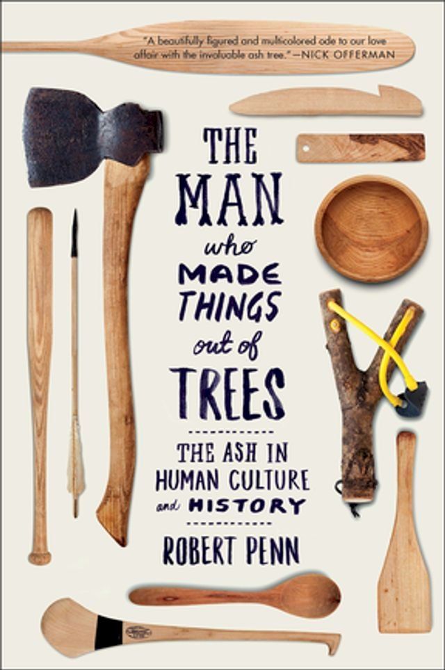  The Man Who Made Things Out of Trees: The Ash in Human Culture and History(Kobo/電子書)