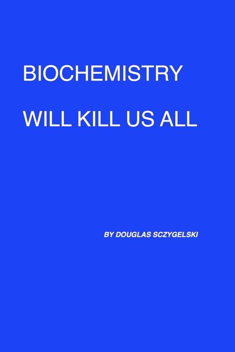 Biochemistry Will Kill Us All(Kobo/電子書)