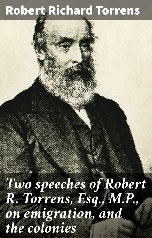  Two speeches of Robert R. Torrens, Esq., M.P., on emigration, and the colonies(Kobo/電子書)