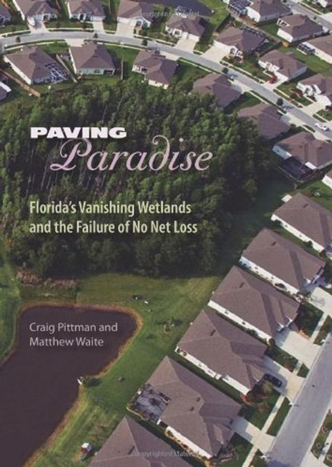 Paving Paradise: Florida's Vanishing Wetlands and the Failure of No Net Loss(Kobo/電子書)