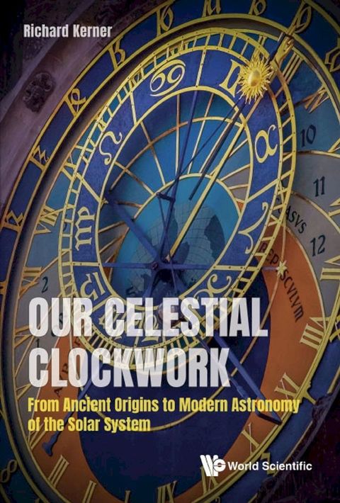 Our Celestial Clockwork: From Ancient Origins To Modern Astronomy Of The Solar System(Kobo/電子書)