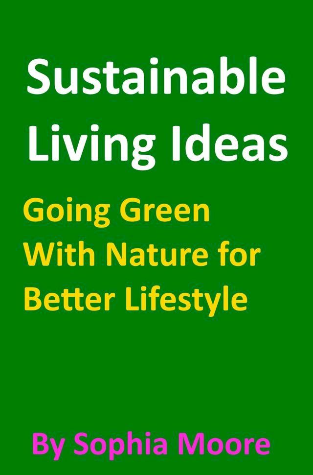  Sustainable Living Ideas: Going Green With Nature for Better Lifestyle(Kobo/電子書)