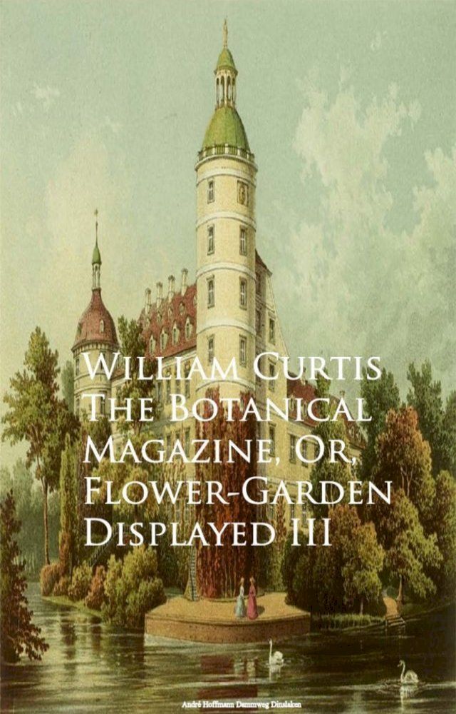  The Botanical Magazine, Or, Flower-Garden Displayed III(Kobo/電子書)