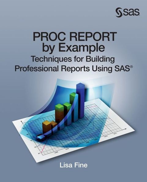 PROC REPORT by Example: Techniques for Building Professional Reports Using SAS(Kobo/電子書)