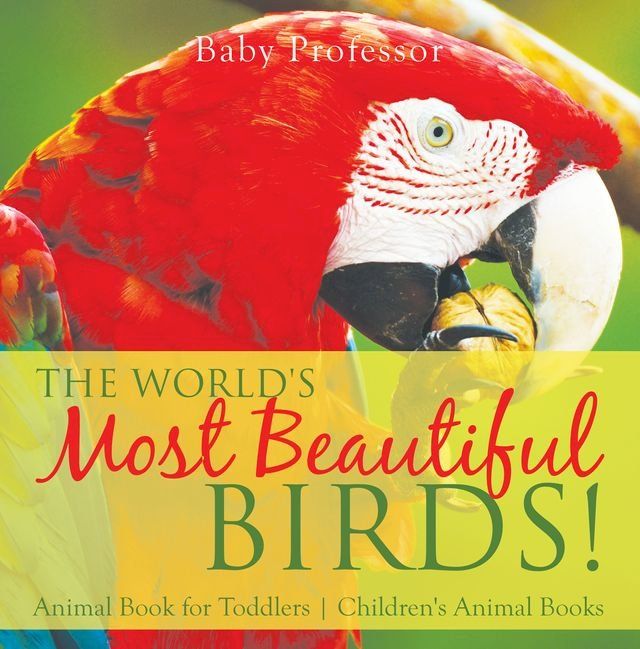  The World's Most Beautiful Birds! Animal Book for Toddlers  Children's Animal Books(Kobo/電子書)