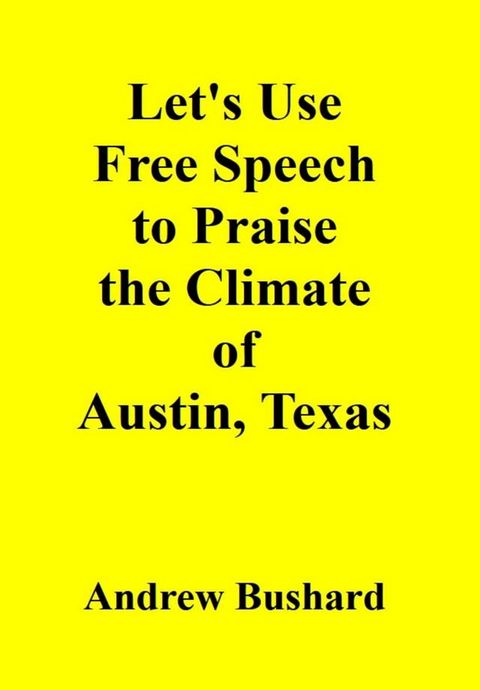 Let's Use Free Speech to Praise the Climate of Austin, Texas(Kobo/電子書)