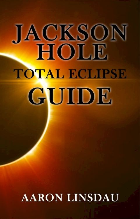 Jackson Hole Total Eclipse Guide(Kobo/電子書)