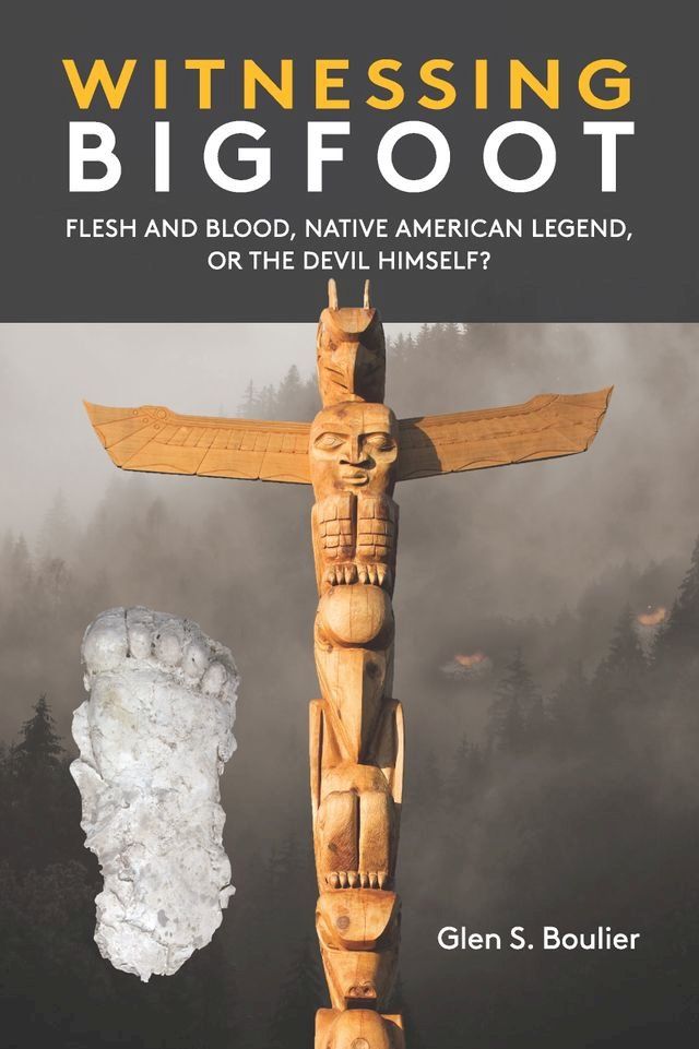  Witnessing Bigfoot: Flesh and Blood, Native American Legend, or the Devil Himself?(Kobo/電子書)