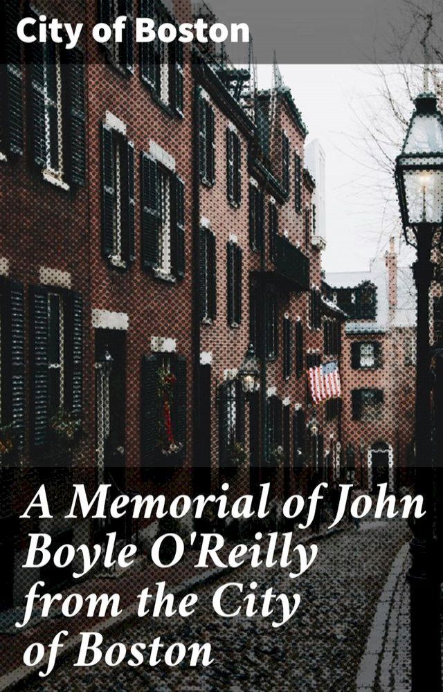  A Memorial of John Boyle O'Reilly from the City of Boston(Kobo/電子書)