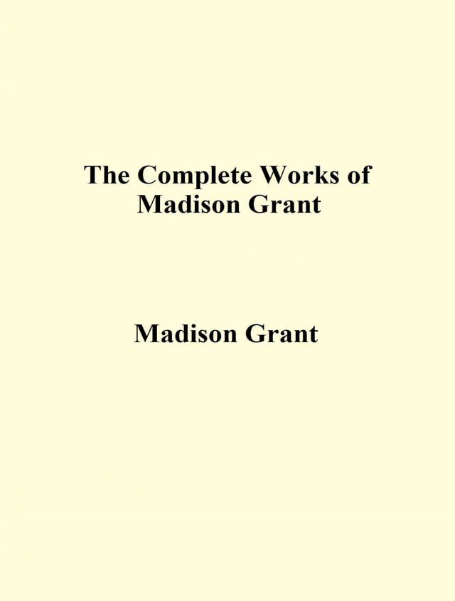  The Complete Works of Madison Grant(Kobo/電子書)