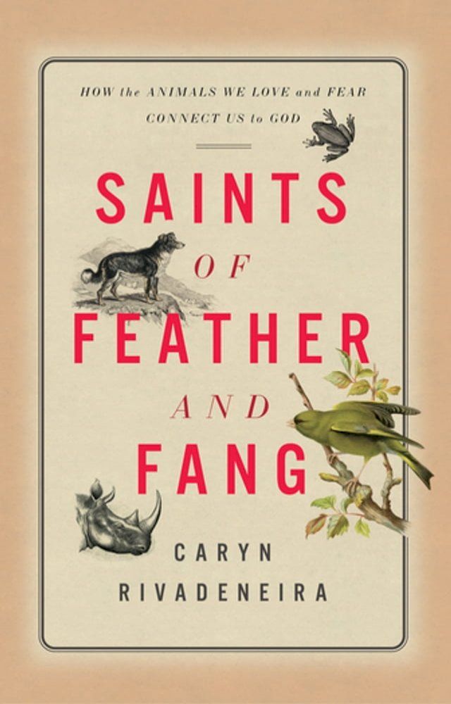  Saints of Feather and Fang: How the Animals We Love and Fear Connect Us to God(Kobo/電子書)