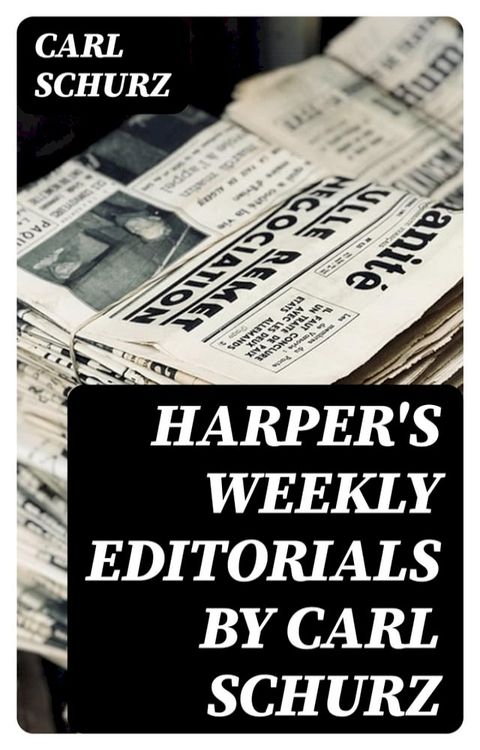 Harper's Weekly Editorials by Carl Schurz(Kobo/電子書)