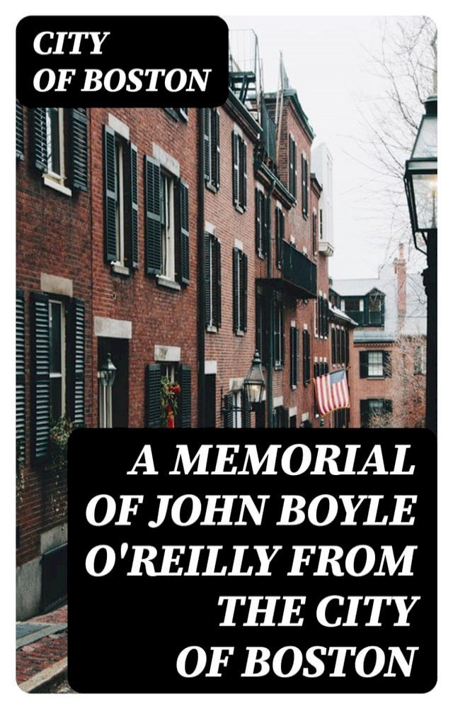  A Memorial of John Boyle O'Reilly from the City of Boston(Kobo/電子書)