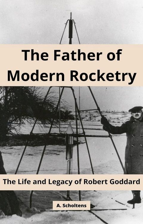 The Father of Modern Rocketry: The Life and Legacy of Robert Goddard(Kobo/電子書)