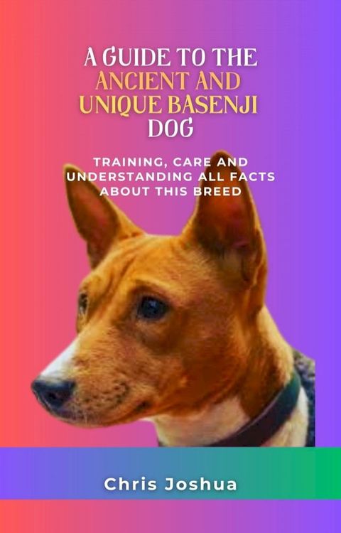 A GUIDE TO THE ANCIENT AND UNIQUE BASENJI DOG(Kobo/電子書)