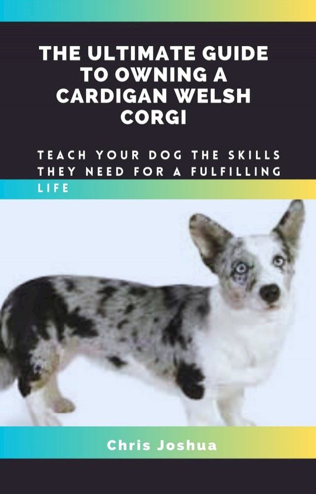  THE ULTIMATE GUIDE TO OWNING A CARDIGAN WELSH CORGI(Kobo/電子書)