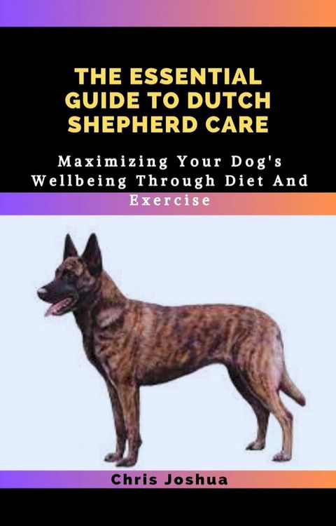 THE ESSENTIAL GUIDE TO DUTCH SHEPHERD CARE(Kobo/電子書)