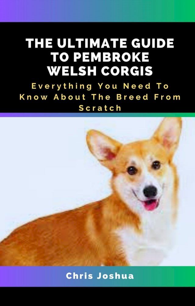  THE ULTIMATE GUIDE TO PEMBROKE WELSH CORGIS(Kobo/電子書)